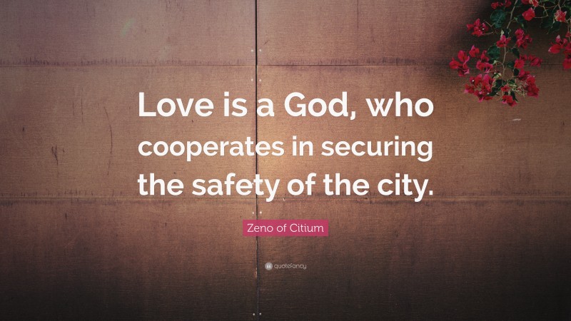 Zeno of Citium Quote: “Love is a God, who cooperates in securing the safety of the city.”