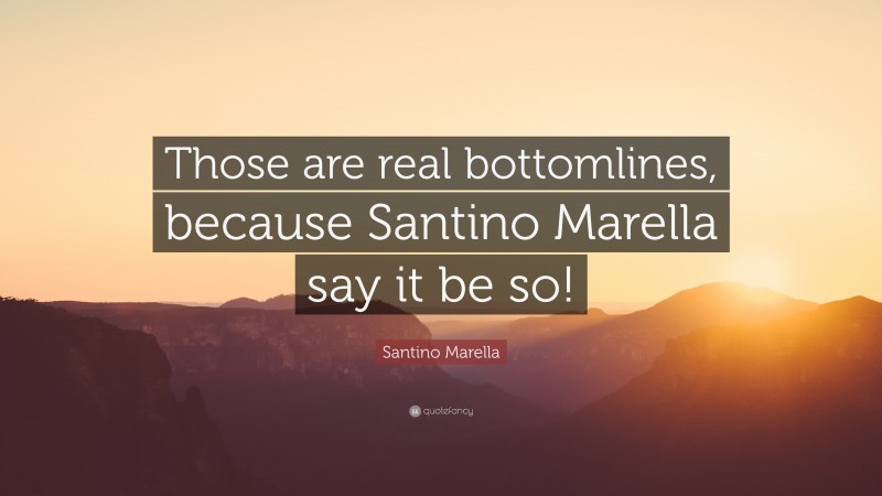 Santino Marella Quote: “Those are real bottomlines, because Santino Marella say it be so!”