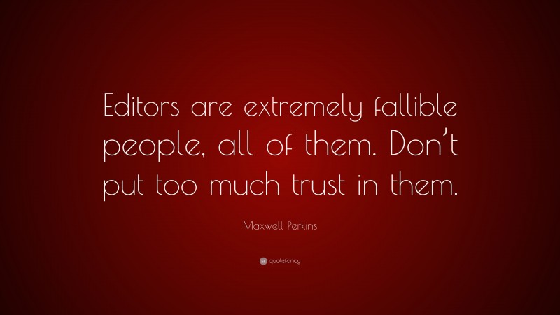 Maxwell Perkins Quote: “Editors are extremely fallible people, all of them. Don’t put too much trust in them.”