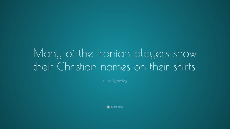 Clive Tyldesley Quote: “Many of the Iranian players show their Christian names on their shirts.”