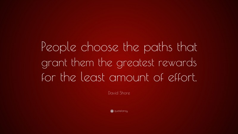 David Shore Quote: “People choose the paths that grant them the greatest rewards for the least amount of effort.”
