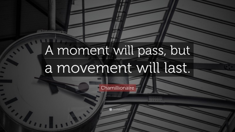 Chamillionaire Quote: “A moment will pass, but a movement will last.”