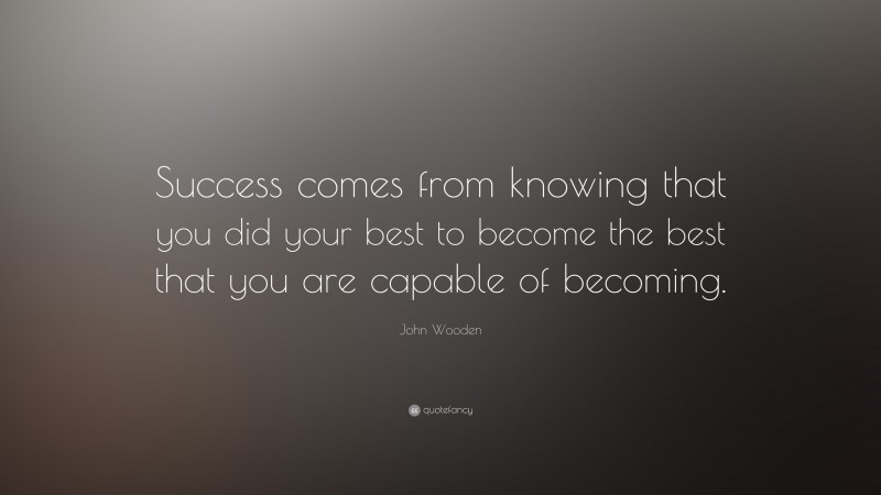 John Wooden Quote: “Success comes from knowing that you did your best ...