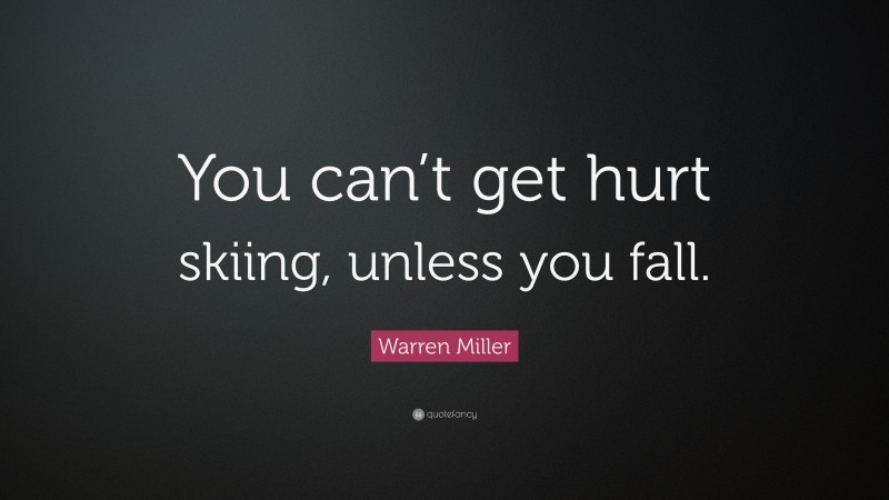 Warren Miller Quote: “You can’t get hurt skiing, unless you fall.”