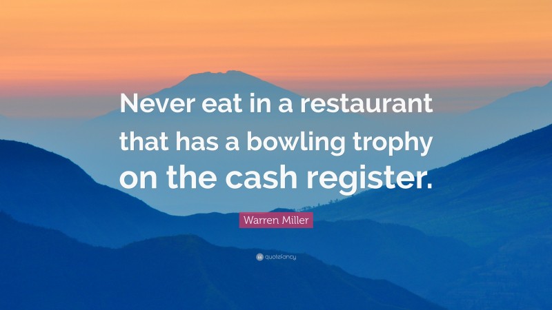 Warren Miller Quote: “Never eat in a restaurant that has a bowling trophy on the cash register.”