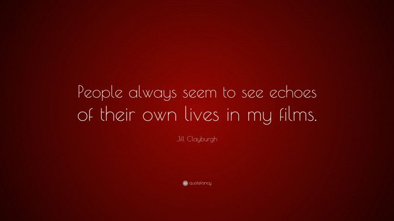 Jill Clayburgh Quote: “People always seem to see echoes of their own lives in my films.”