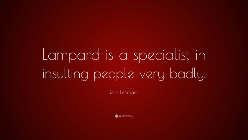 Jens Lehmann Quote: “Lampard is a specialist in insulting people very badly.”