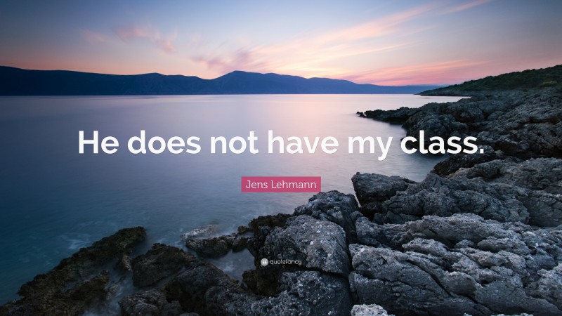 Jens Lehmann Quote: “He does not have my class.”