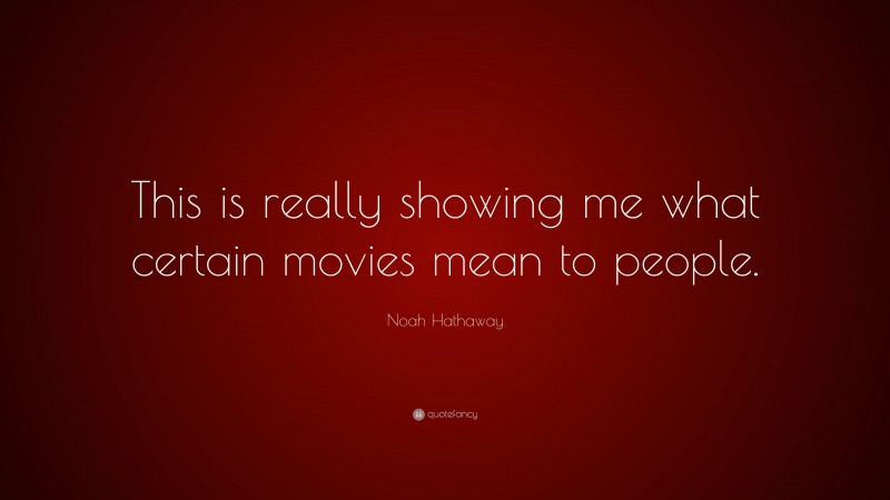 Noah Hathaway Quote: “This is really showing me what certain movies mean to people.”