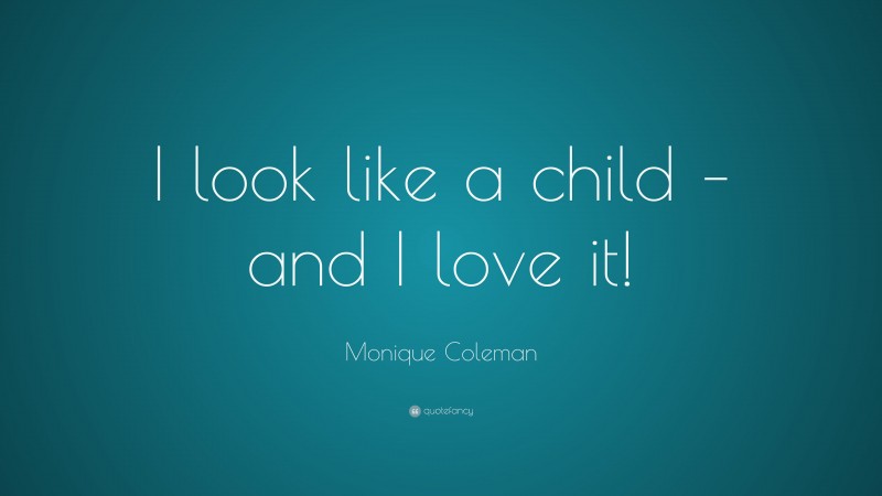 Monique Coleman Quote: “I look like a child – and I love it!”