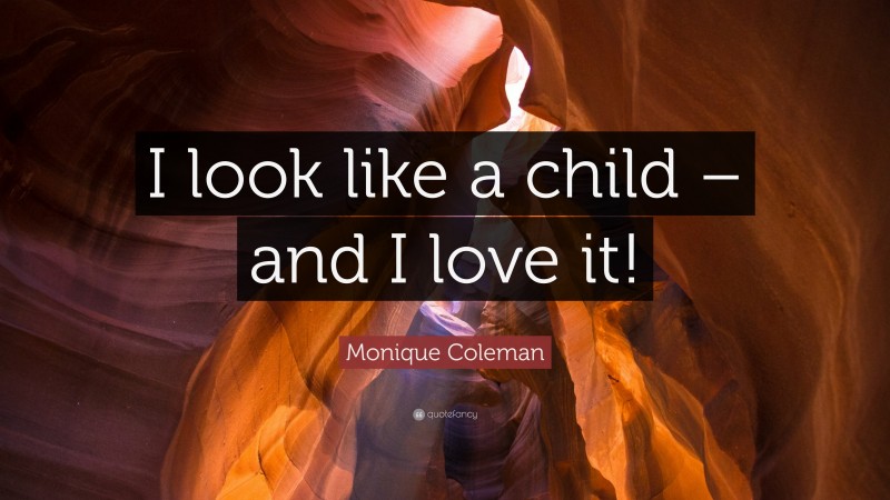 Monique Coleman Quote: “I look like a child – and I love it!”