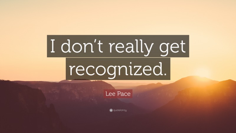 Lee Pace Quote: “I don’t really get recognized.”