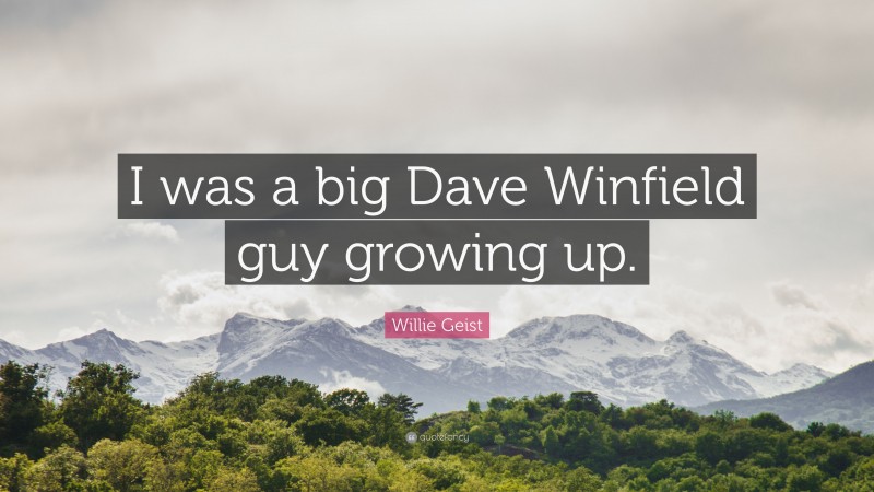 Willie Geist Quote: “I was a big Dave Winfield guy growing up.”