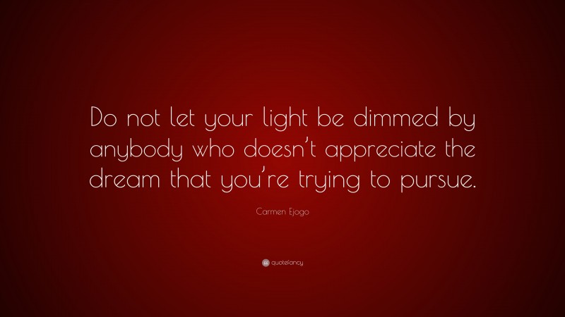 Carmen Ejogo Quote: “Do not let your light be dimmed by anybody who doesn’t appreciate the dream that you’re trying to pursue.”