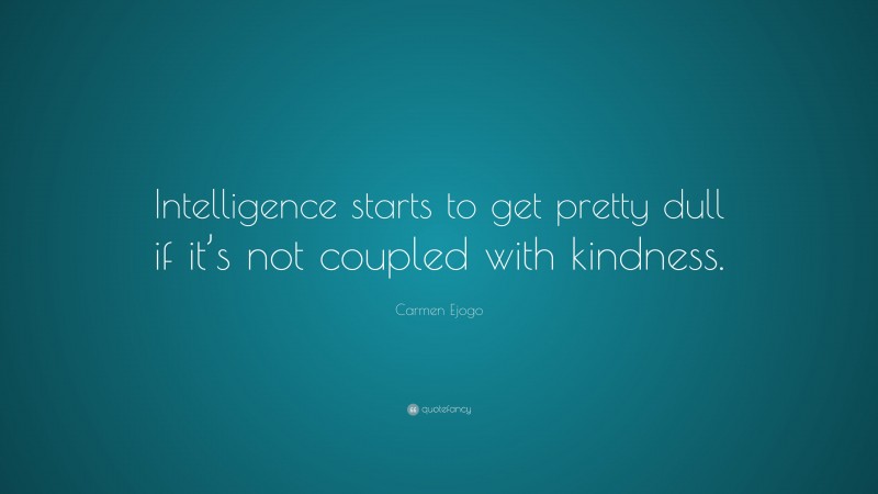 Carmen Ejogo Quote: “Intelligence starts to get pretty dull if it’s not coupled with kindness.”