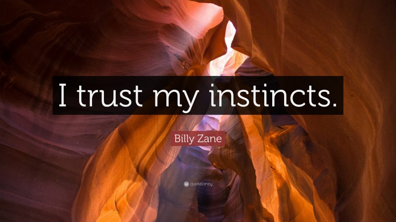 Billy Zane Quote: “I trust my instincts.”