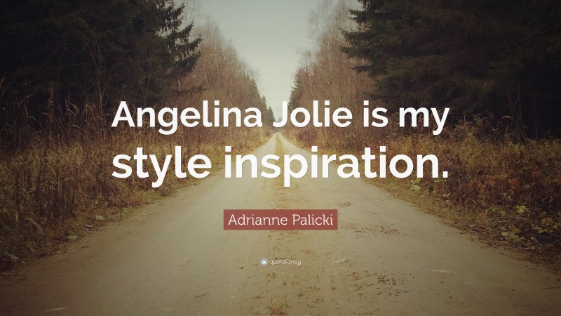 Adrianne Palicki Quote: “Angelina Jolie is my style inspiration.”