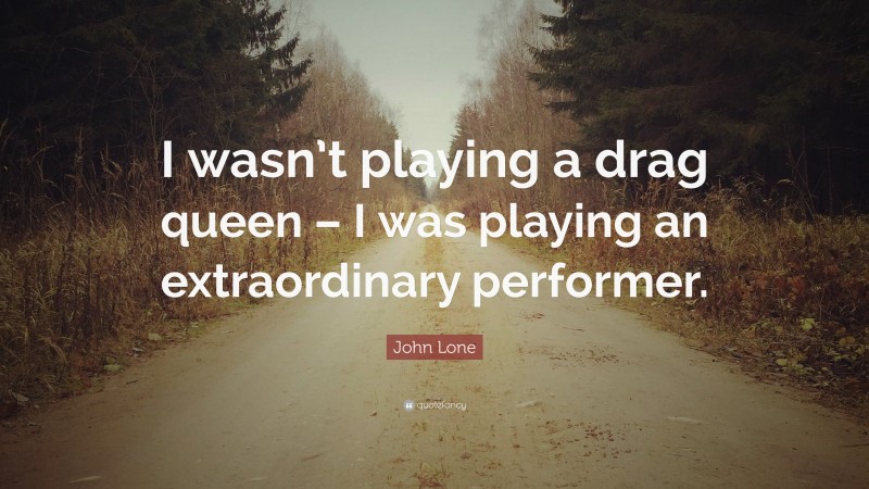 John Lone Quote: “I wasn’t playing a drag queen – I was playing an extraordinary performer.”