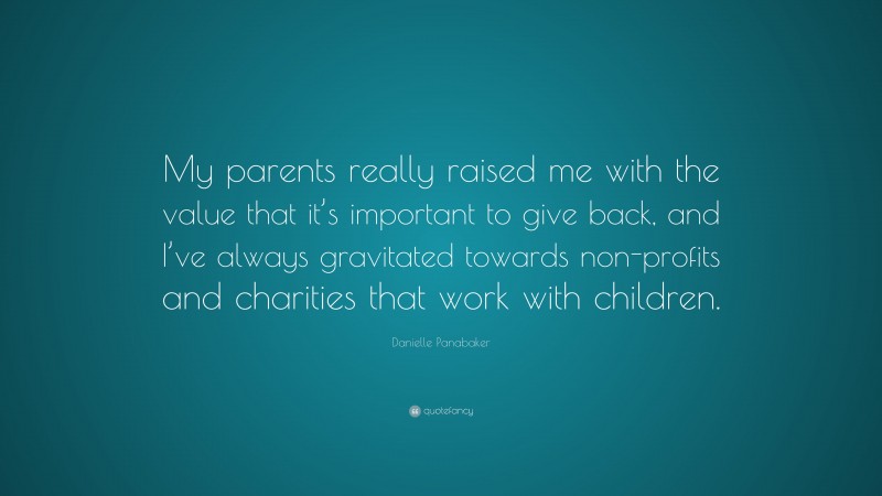 Danielle Panabaker Quote: “My parents really raised me with the value that it’s important to give back, and I’ve always gravitated towards non-profits and charities that work with children.”