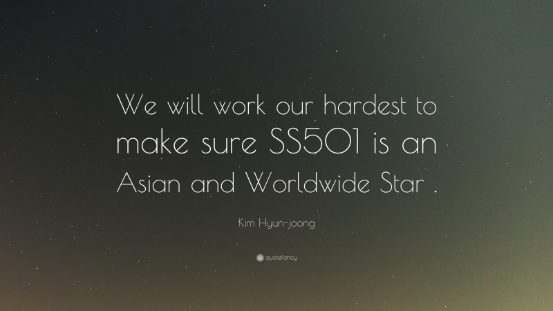 Kim Hyun-joong Quote: “We will work our hardest to make sure SS501 is an Asian and Worldwide Star .”