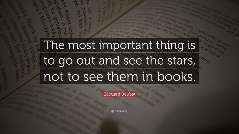 Edouard Boubat Quote: “The most important thing is to go out and see the stars, not to see them in books.”