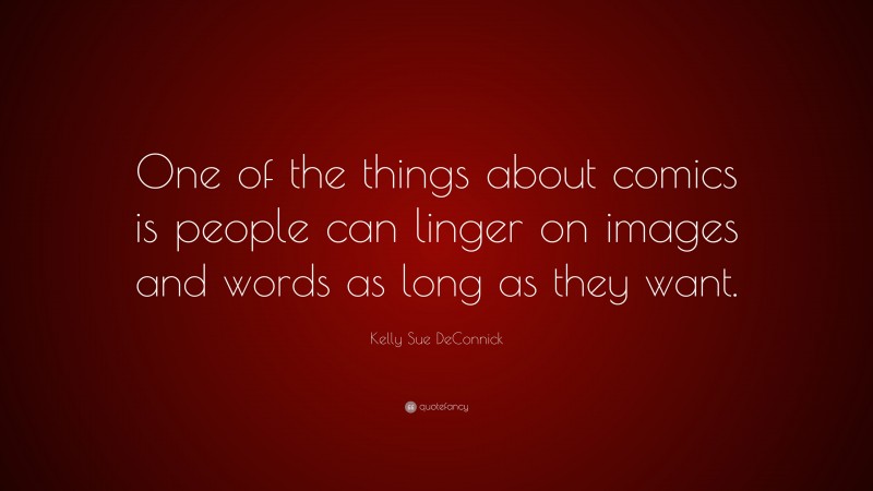 Kelly Sue DeConnick Quote: “One of the things about comics is people can linger on images and words as long as they want.”
