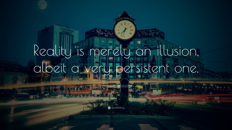Albert Einstein Quote: “Reality is merely an illusion, albeit a very persistent one.”
