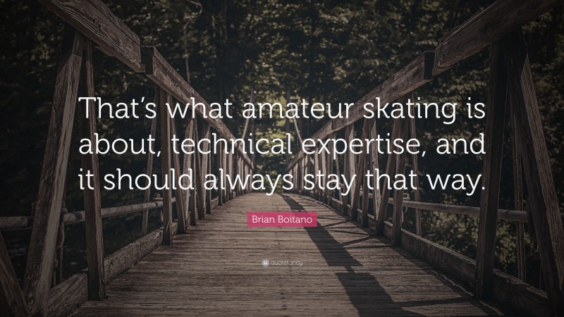 Brian Boitano Quote: “That’s what amateur skating is about, technical expertise, and it should always stay that way.”