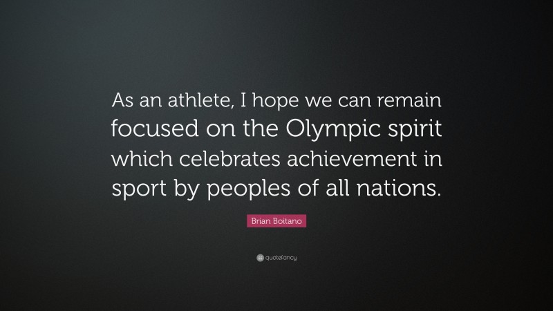 Brian Boitano Quote: “As an athlete, I hope we can remain focused on the Olympic spirit which celebrates achievement in sport by peoples of all nations.”