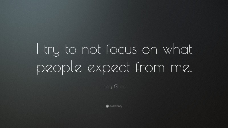 Lady Gaga Quote: “I try to not focus on what people expect from me.”