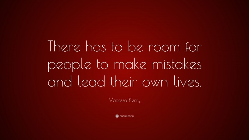 Vanessa Kerry Quote: “There has to be room for people to make mistakes and lead their own lives.”