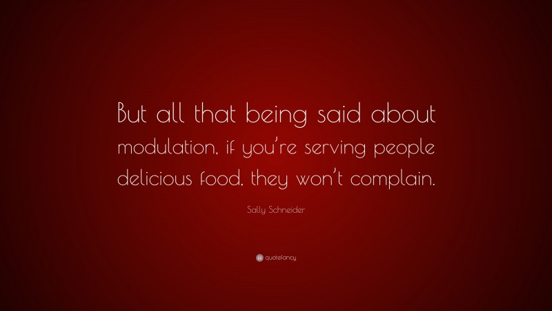 Sally Schneider Quote: “But all that being said about modulation, if you’re serving people delicious food, they won’t complain.”