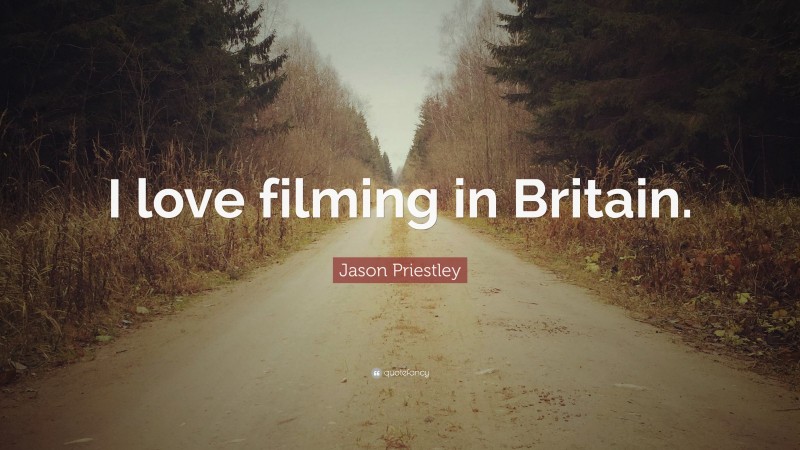 Jason Priestley Quote: “I love filming in Britain.”