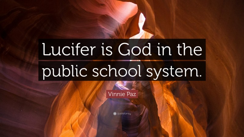 Vinnie Paz Quote: “Lucifer is God in the public school system.”