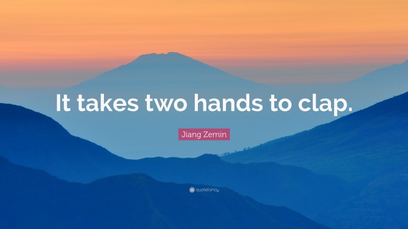 Jiang Zemin Quote: “It takes two hands to clap.”