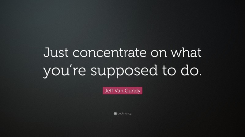 Jeff Van Gundy Quote: “Just concentrate on what you’re supposed to do.”