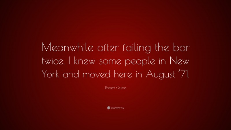 Robert Quine Quote: “Meanwhile after failing the bar twice, I knew some people in New York and moved here in August ’71.”