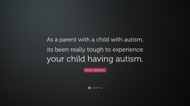 Deron Williams Quote: “As a parent with a child with autism, its been really tough to experience your child having autism.”