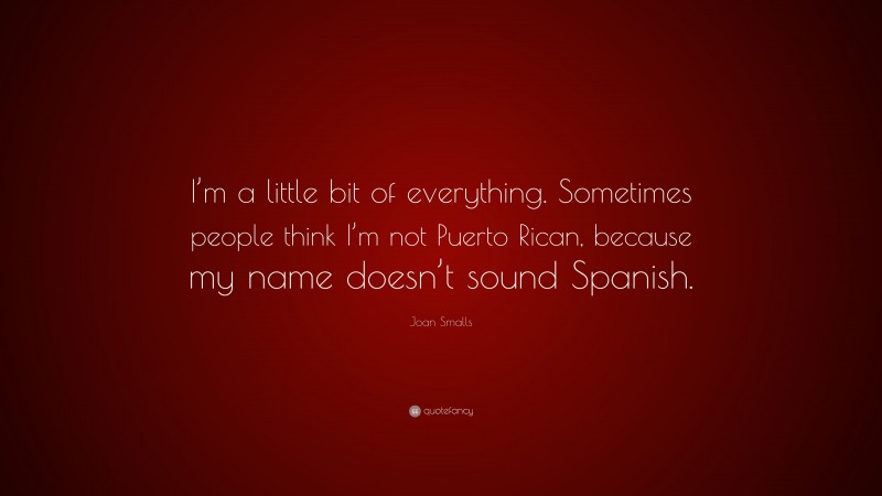 Joan Smalls Quote: “I’m a little bit of everything. Sometimes people think I’m not Puerto Rican, because my name doesn’t sound Spanish.”