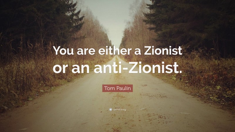 Tom Paulin Quote: “You are either a Zionist or an anti-Zionist.”