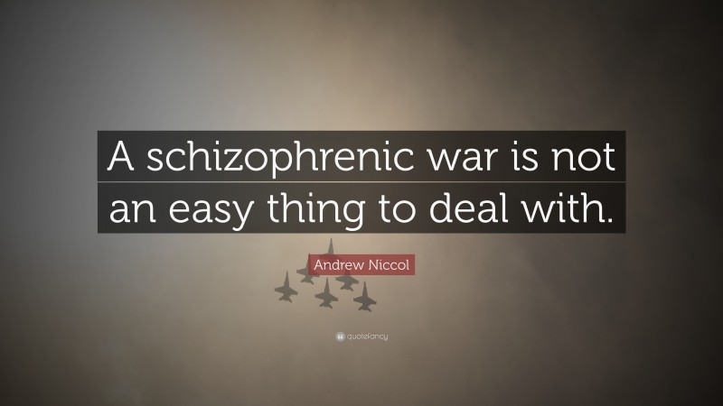Andrew Niccol Quote: “A schizophrenic war is not an easy thing to deal with.”