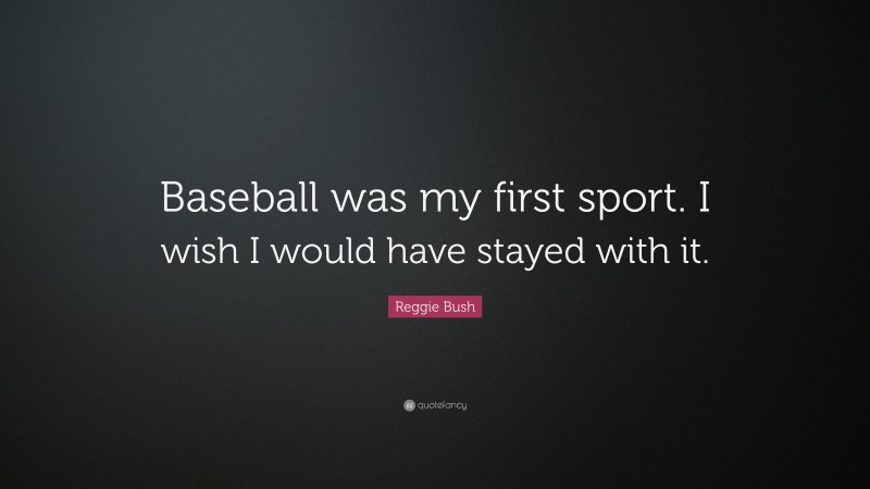 Reggie Bush Quote: “Baseball was my first sport. I wish I would have stayed with it.”
