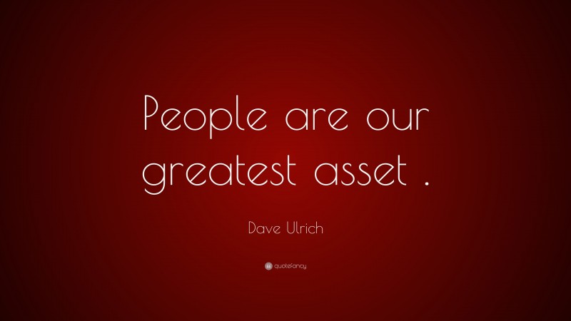 Dave Ulrich Quote: “People are our greatest asset .”