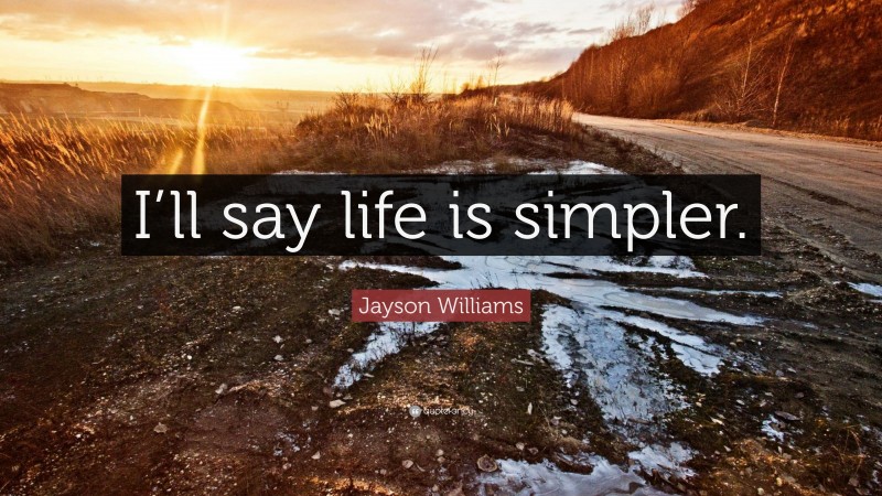 Jayson Williams Quote: “I’ll say life is simpler.”