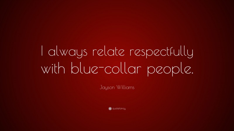 Jayson Williams Quote: “I always relate respectfully with blue-collar people.”