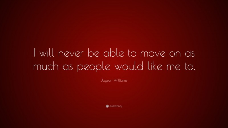 Jayson Williams Quote: “I will never be able to move on as much as people would like me to.”
