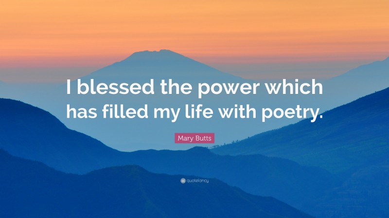 Mary Butts Quote: “I blessed the power which has filled my life with poetry.”