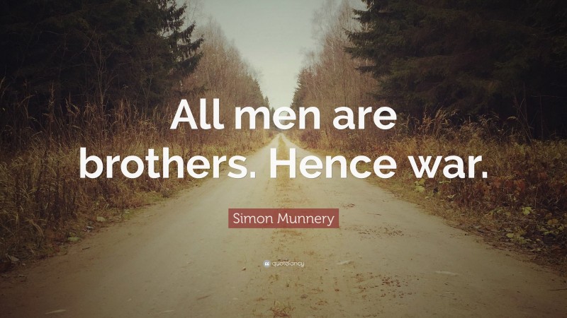 Simon Munnery Quote: “All men are brothers. Hence war.”