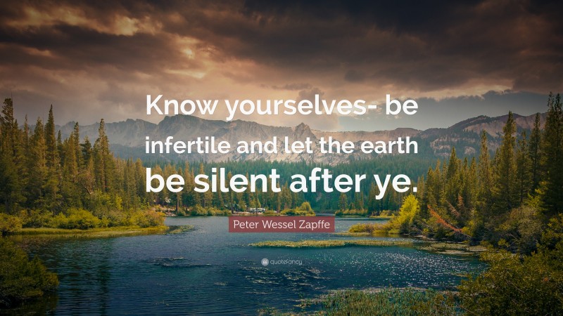 Peter Wessel Zapffe Quote: “Know yourselves- be infertile and let the earth be silent after ye.”