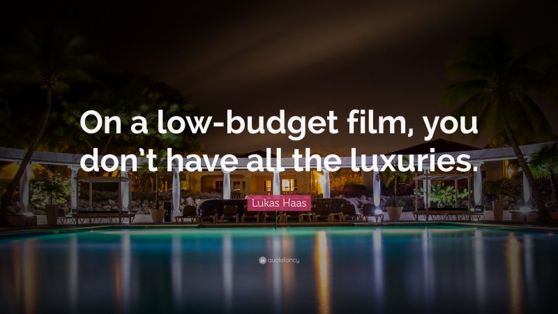 Lukas Haas Quote: “On a low-budget film, you don’t have all the luxuries.”